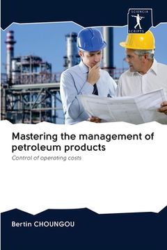 portada Mastering the management of petroleum products (en Inglés)