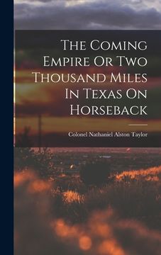 portada The Coming Empire Or Two Thousand Miles In Texas On Horseback (en Inglés)
