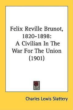 portada felix reville brunot, 1820-1898: a civilian in the war for the union (1901) (en Inglés)