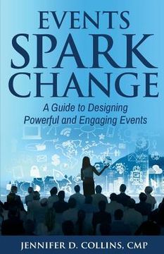 portada Events Spark Change: A Guide to Designing Powerful and Engaging Events (en Inglés)