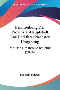 portada Beschreibung Der Provinzial-Hauptstadt Linz Und Ihrer Nachsten Umgebung: Mit Der Altesten Geschichte (1824) (in German)