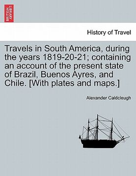 portada travels in south america, during the years 1819-20-21; containing an account of the present state of brazil, buenos ayres, and chile. [with plates and (in English)