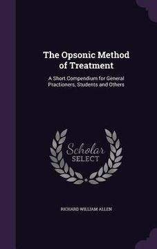 portada The Opsonic Method of Treatment: A Short Compendium for General Practioners, Students and Others (en Inglés)