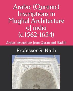portada Arabic (Quranic) Inscriptions in Mughal Architecture of india (c.1562-1654): Arabic Inscriptions from Quran and Hadith (en Inglés)