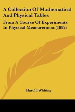 portada a collection of mathematical and physical tables: from a course of experiments in physical measurement (1892) (in English)