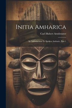 portada Initia Amharica: An Introduction To Spoken Amharic, Part 1 (en Inglés)