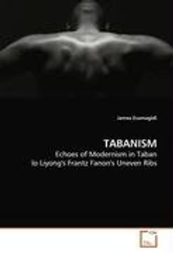 portada TABANISM: Echoes of Modernism in Taban lo Liyong''s Frantz Fanon''s Uneven Ribs