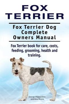 portada Fox Terrier. Fox Terrier Dog Complete Owners Manual. Fox Terrier book for care, costs, feeding, grooming, health and training. (en Inglés)