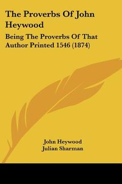 portada the proverbs of john heywood: being the proverbs of that author printed 1546 (1874) (en Inglés)