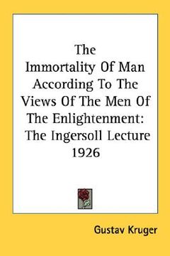 portada the immortality of man according to the views of the men of the enlightenment: the ingersoll lecture 1926 (in English)