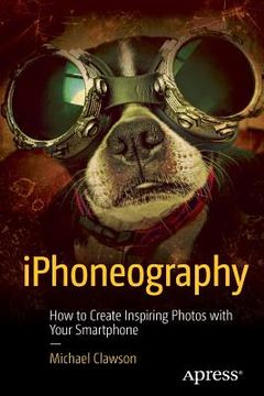 portada Iphoneography: How to Create Inspiring Photos with Your Smartphone (en Inglés)