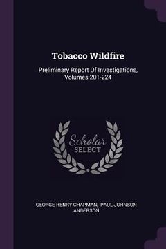 portada Tobacco Wildfire: Preliminary Report Of Investigations, Volumes 201-224 (en Inglés)