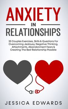 portada Anxiety In Relationships: 33 Couples Exercises, Skills& Questions For Overcoming Jealousy, Negative Thinking, Attachments, Abandonment Fears & C (en Inglés)