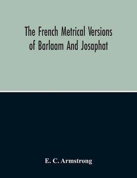 portada The French Metrical Versions Of Barlaam And Josaphat: With Especial Reference To The Termination In Gui De Cambra