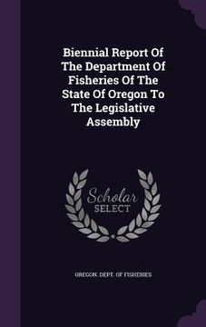 portada Biennial Report Of The Department Of Fisheries Of The State Of Oregon To The Legislative Assembly