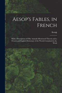 portada Aesop's Fables, in French: With a Description of Fifty Animals Mentioned Therein and a French and English Dictionary of the Words Contained in th (in French)