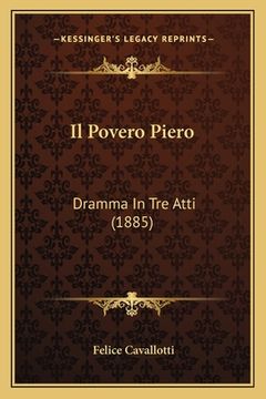 portada Il Povero Piero: Dramma In Tre Atti (1885) (en Italiano)