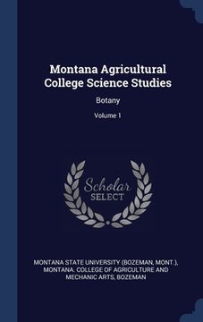 portada Montana Agricultural College Science Studies: Botany; Volume 1