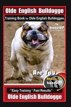 portada Old English Bulldogge Training Book for Olde English Bulldogges By BoneUP DOG Training: Are You Ready to Bone Up? "Easy Training * Fast Results" Old E (en Inglés)
