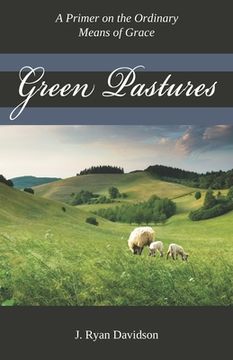 portada Green Pastures: A Pimer on the Ordinary Means of Grace (en Inglés)