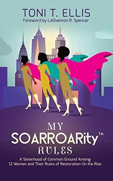 portada My Soarroarity(tm) Rules: A Sisterhood of Common Ground Among Twelve Women & Their Rules for Restoration on the Rise