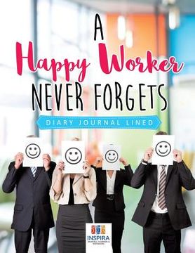 portada A Happy Worker Never Forgets Diary Journal Lined (en Inglés)