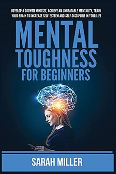 portada Mental Toughness for Beginners: Develop a Growth Mindset, Achieve an Unbeatable Mentality, Train Your Brain to Increase Self-Esteem and Self-Discipline in Your Life 