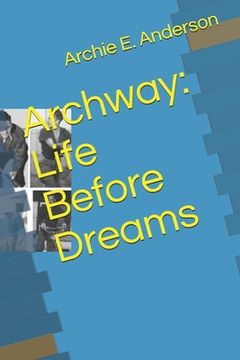 portada Archway: Life Before Dreams (en Inglés)