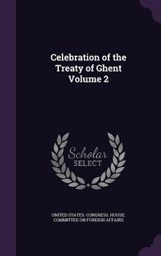 portada Celebration of the Treaty of Ghent Volume 2 (en Inglés)