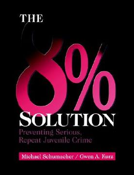 portada the 8% solution: preventing serious, repeat juvenile crime (en Inglés)