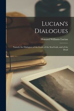 portada Lucian's Dialogues: Namely the Dialogues of the Gods, of the Sea-gods, and of the Dead
