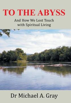 portada To The Abyss: And How We Lost Touch with Spiritual Living (in English)
