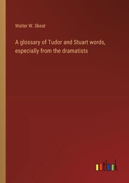 portada A glossary of Tudor and Stuart words, especially from the dramatists (en Inglés)