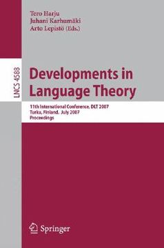 portada developments in language theory: 11th international conference, dlt 2007, turku, finland, july 3-6, 2007, proceedings (en Inglés)