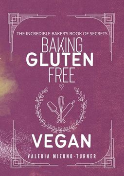 portada The Incredible Baker's Book of Secret: Baking Gluten Free and Vegan (en Inglés)