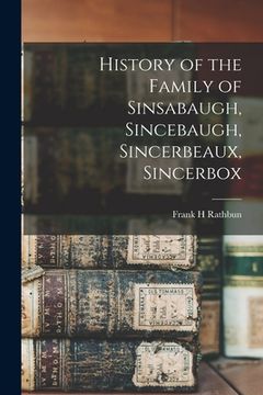 portada History of the Family of Sinsabaugh, Sincebaugh, Sincerbeaux, Sincerbox (en Inglés)
