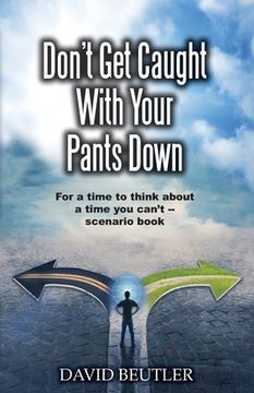 portada Don't Get Caught With Your Pants Down: For a time to think about a time you can't scenario book (en Inglés)