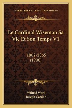 portada Le Cardinal Wiseman Sa Vie Et Son Temps V1: 1802-1865 (1900) (en Francés)