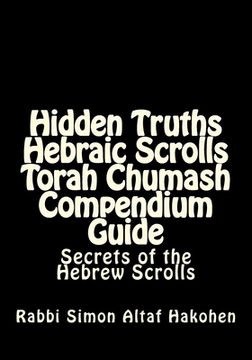 portada Hidden Truths Hebraic Scrolls Torah Chumash Compendium Guide: Secrets of the Hebrew Scrolls Commentaries for explaining Scriptural texts (en Inglés)