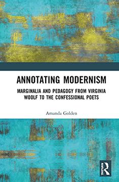 portada Annotating Modernism: Marginalia and Pedagogy from Virginia Woolf to the Confessional Poets (en Inglés)