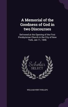 portada A Memorial of the Goodness of God in two Discourses: Delivered at the Opening of the First Presbyterian Church in the City of New York, Jan 11, 1846 (en Inglés)