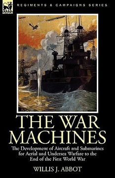 portada the war machines: the development of aircraft and submarines for aerial and undersea warfare to the end of the first world war (en Inglés)