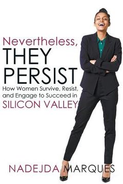 portada Nevertheless, They Persist: How Women Survive, Resist, and Engage to Succeed in Silicon Valley