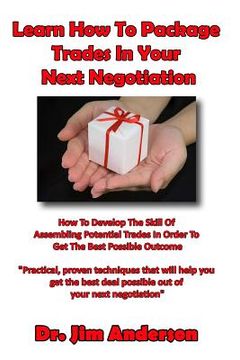portada Learn How To Package Trades In Your Next Negotiation: How To Develop The Skill Of Assembling Potential Trades In Order To Get The Best Possible Outcom (in English)
