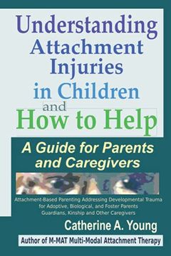 portada Understanding Attachment Injuries in Children and how to Help: A Guide for Parents and Caregivers: Attachment-Based Parenting Addressing Developmental. Guardians, Kinship and Other Caregivers (en Inglés)