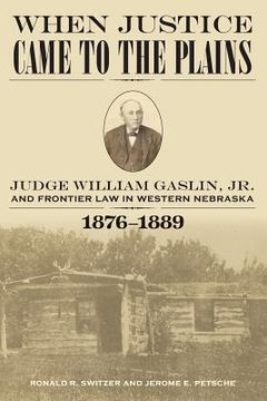portada When Justice Came to the Plains: Judge William Gaslin, Jr., and Frontier Law in Western Nebraska, 1876-1889 (en Inglés)
