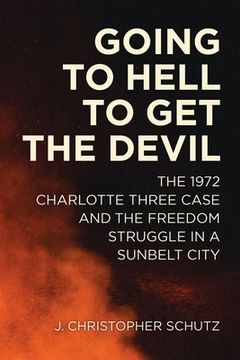 portada Going to Hell to Get the Devil: The 1972 Charlotte Three Case and the Freedom Struggle in a Sunbelt City (en Inglés)