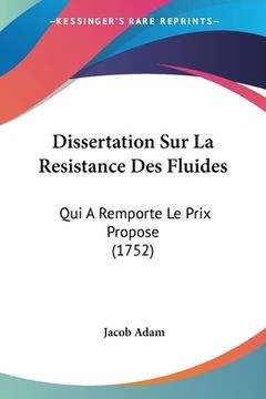 portada Dissertation Sur La Resistance Des Fluides: Qui A Remporte Le Prix Propose (1752) (en Francés)
