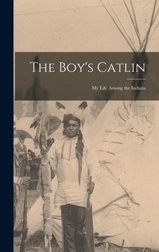 portada The Boy's Catlin: My Life Among the Indians (in English)