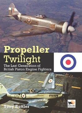portada Propeller Twilight: The Last Generation of British Piston Engine Fighters (in English)